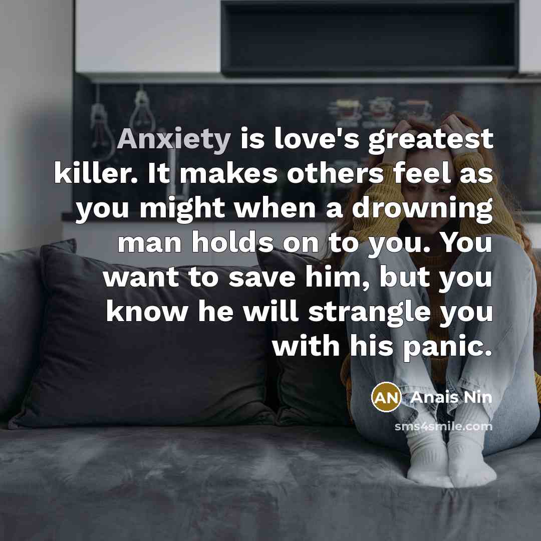 “Anxiety is love's greatest killer. It makes others feel as…” quote by Anais Nin