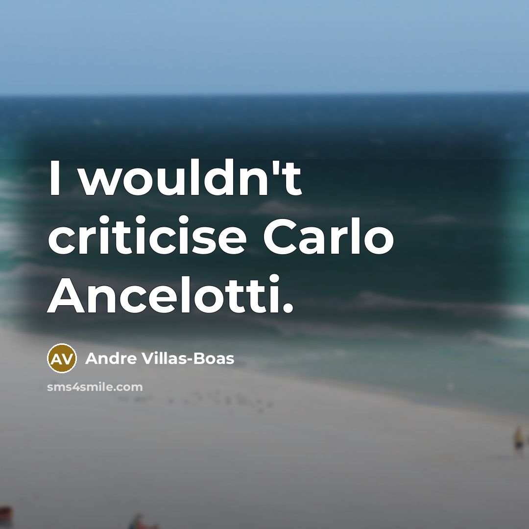 “I wouldn't criticise Carlo Ancelotti.…” quote by Andre Villas-Boas