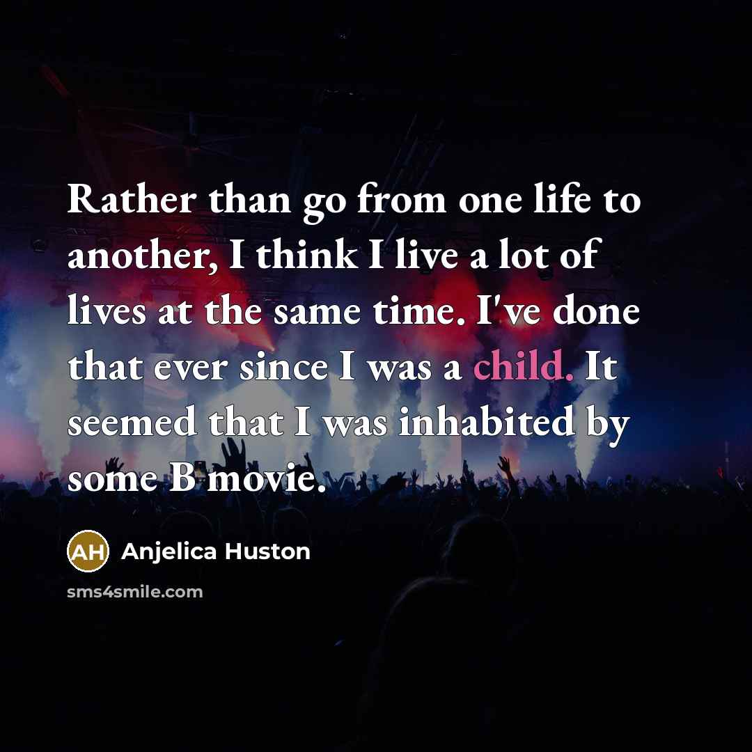 “Rather than go from one life to another, I think…” quote by Anjelica Huston