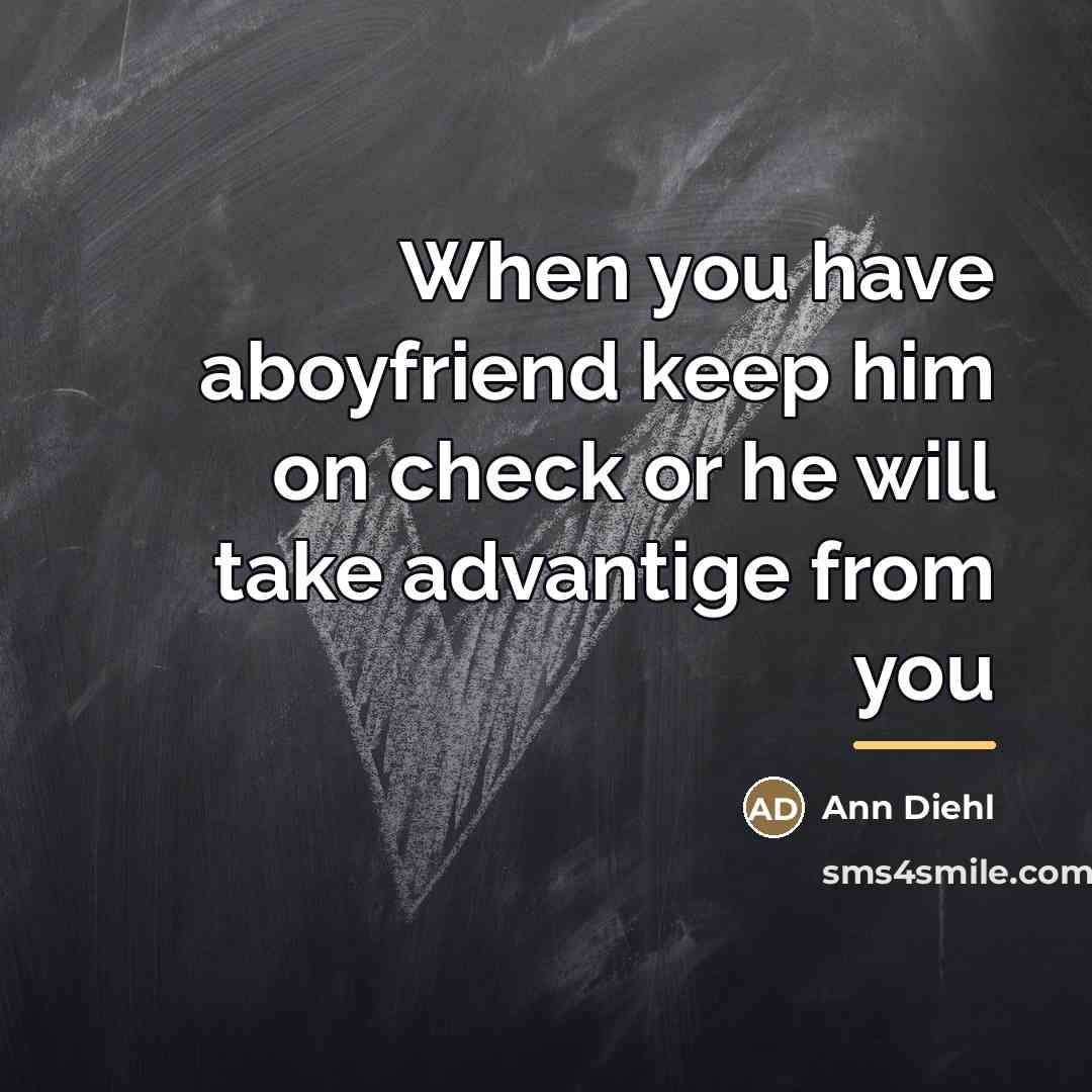 “When you have aboyfriend keep him on check or he…” quote by Ann Diehl