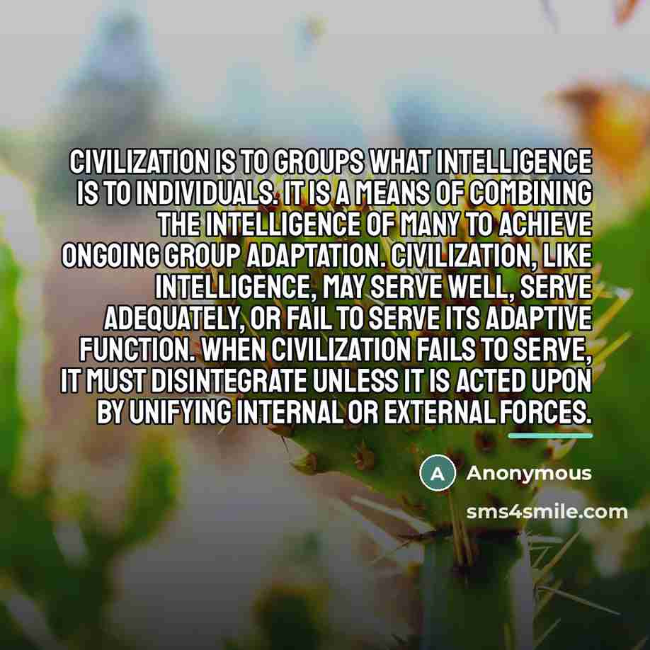 “Civilization is to groups what intelligence is to individuals. It…” quote by Anonymous