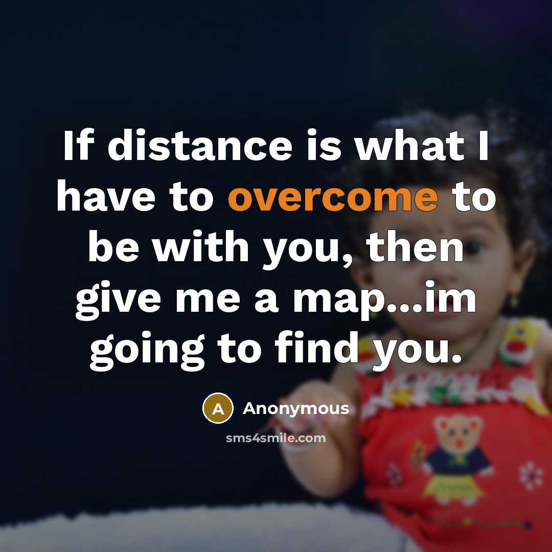 “If distance is what I have to overcome to be…” quote by Anonymous