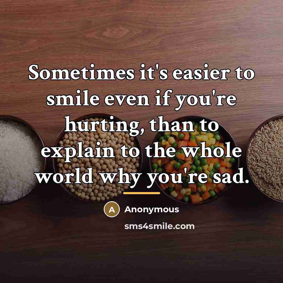“Sometimes it's easier to smile even if you're hurting, than…” quote by Anonymous