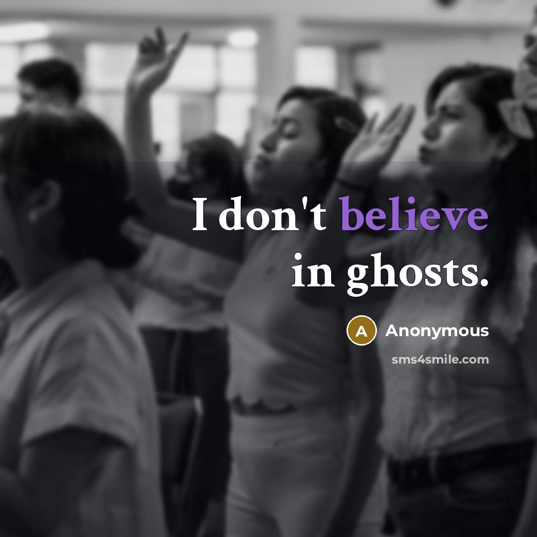“I don't believe in ghosts.…” quote by Anonymous