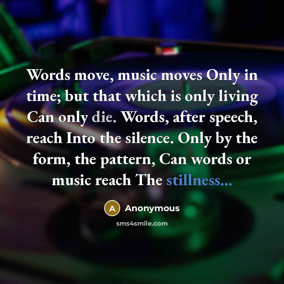“Words move, music moves Only in time; but that which…” quote by Anonymous