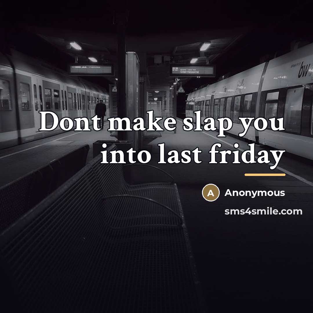 “Dont make slap you into last friday…” quote by Anonymous