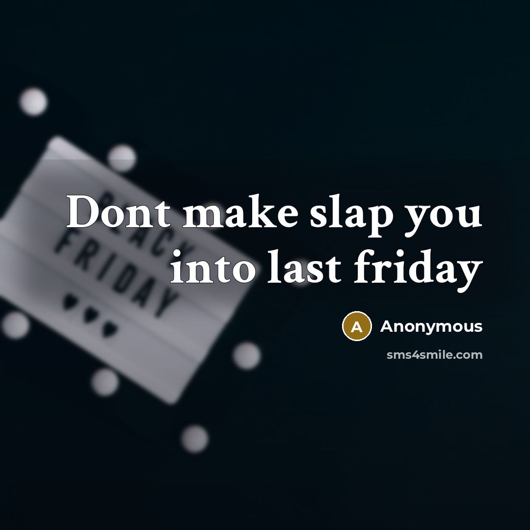 “Dont make slap you into last friday” quote by Anonymous