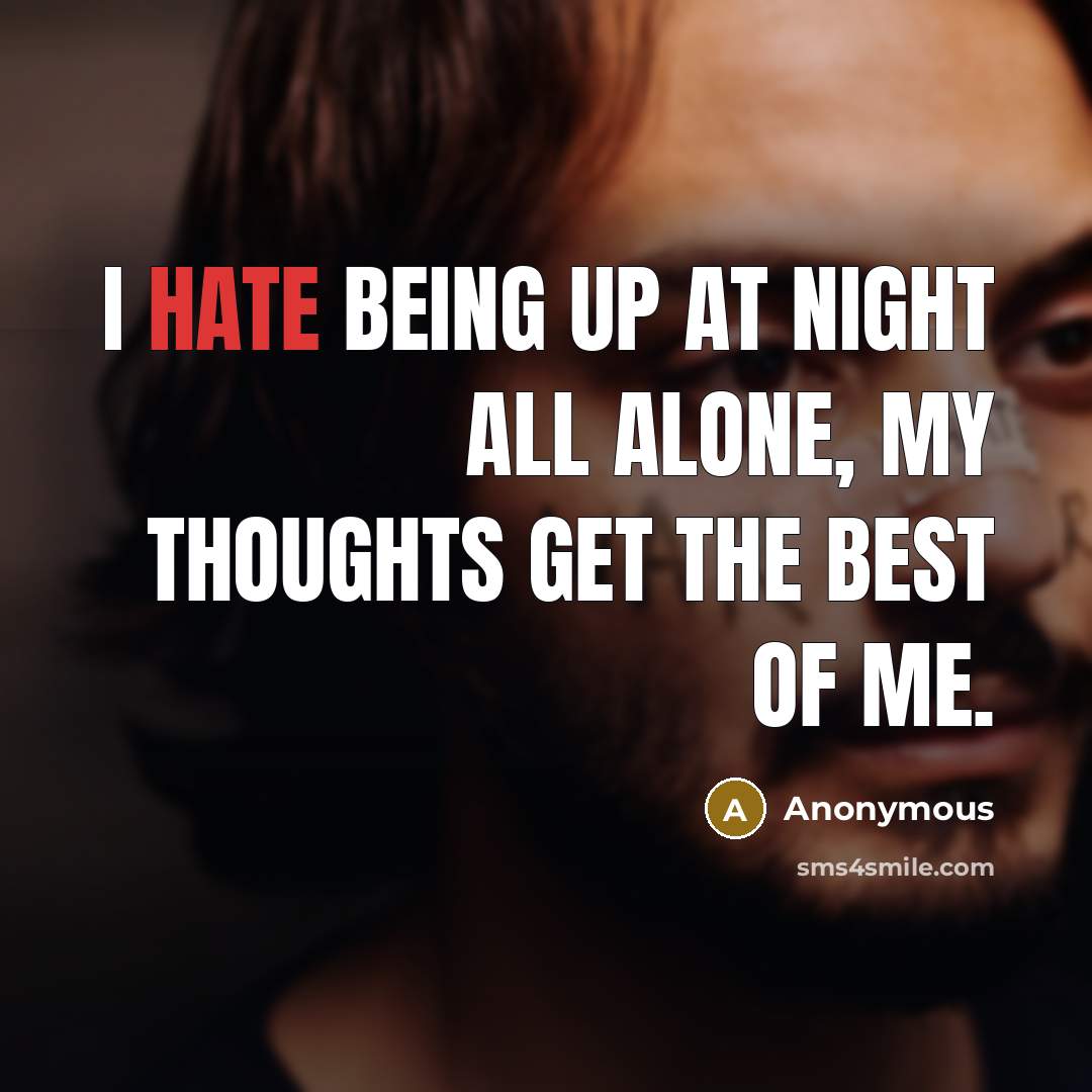 “I hate being up at night all alone, my thoughts get the best of me.” quote by Anonymous