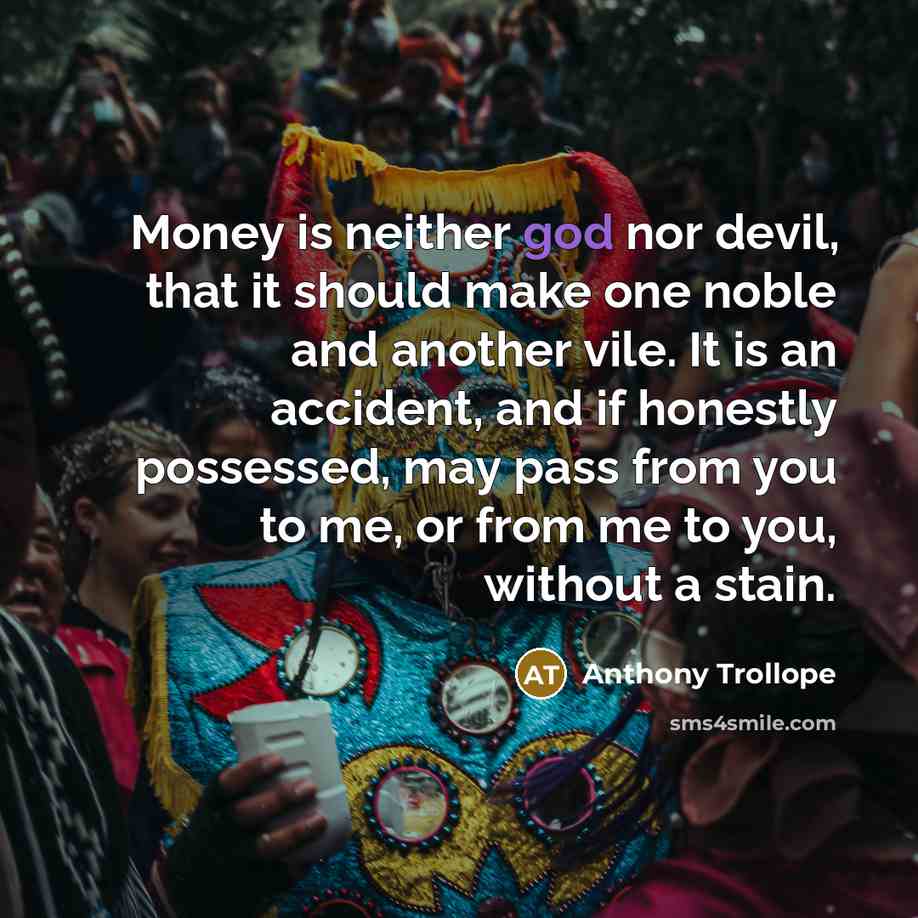 “Money is neither god nor devil, that it should make…” quote by Anthony Trollope