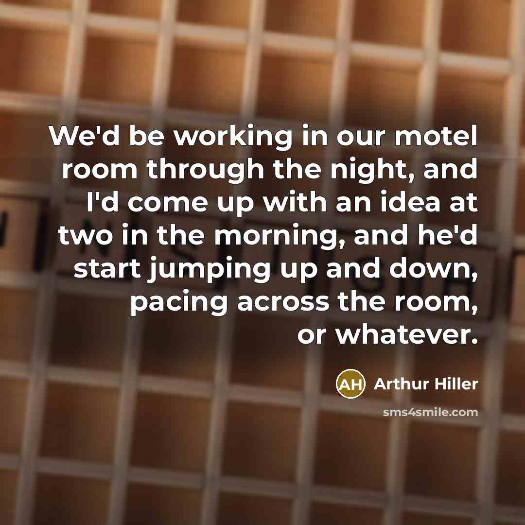 “We'd be working in our motel room through the night,…” quote by Arthur Hiller