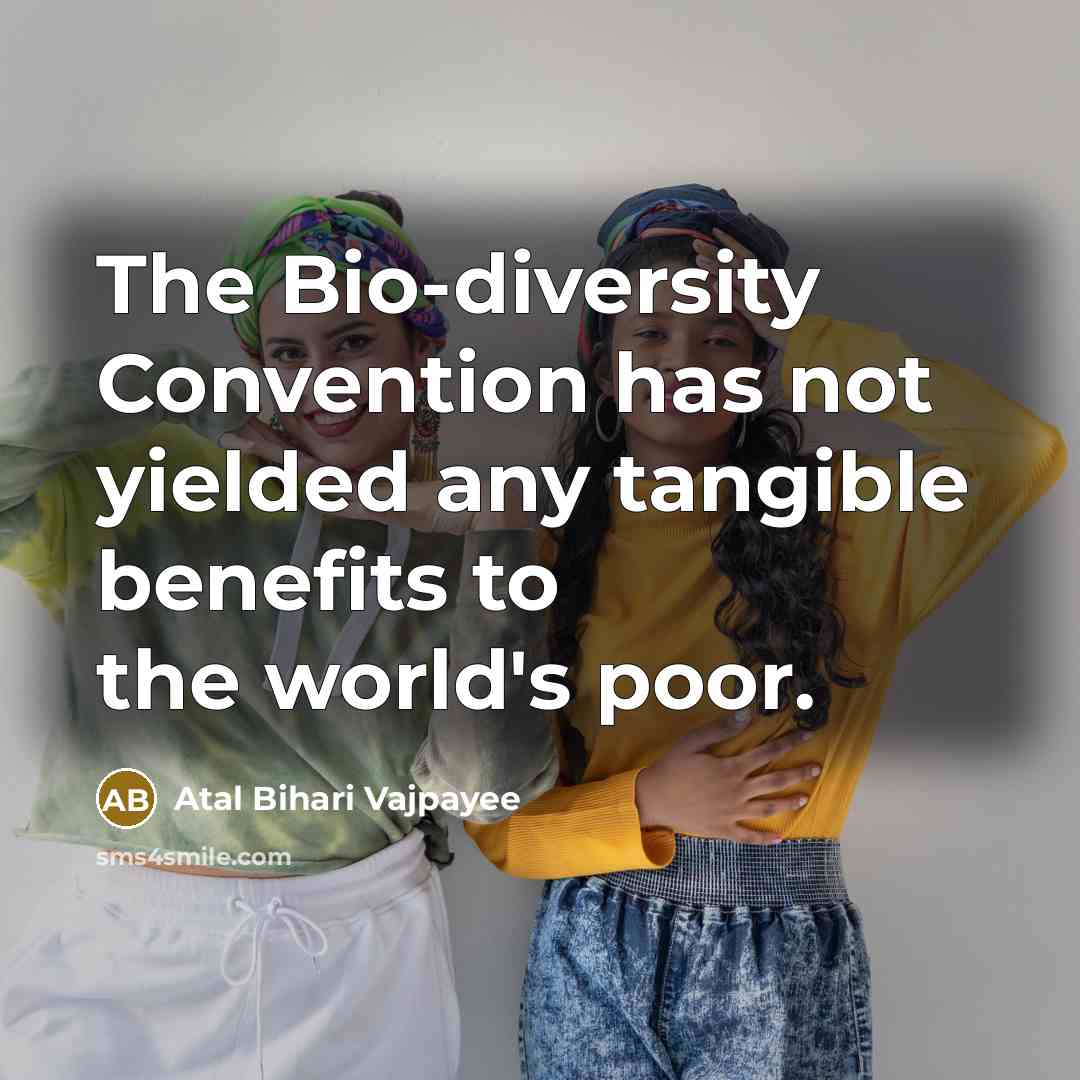 “The Bio-diversity Convention has not yielded any tangible benefits to…” quote by Atal Bihari Vajpayee