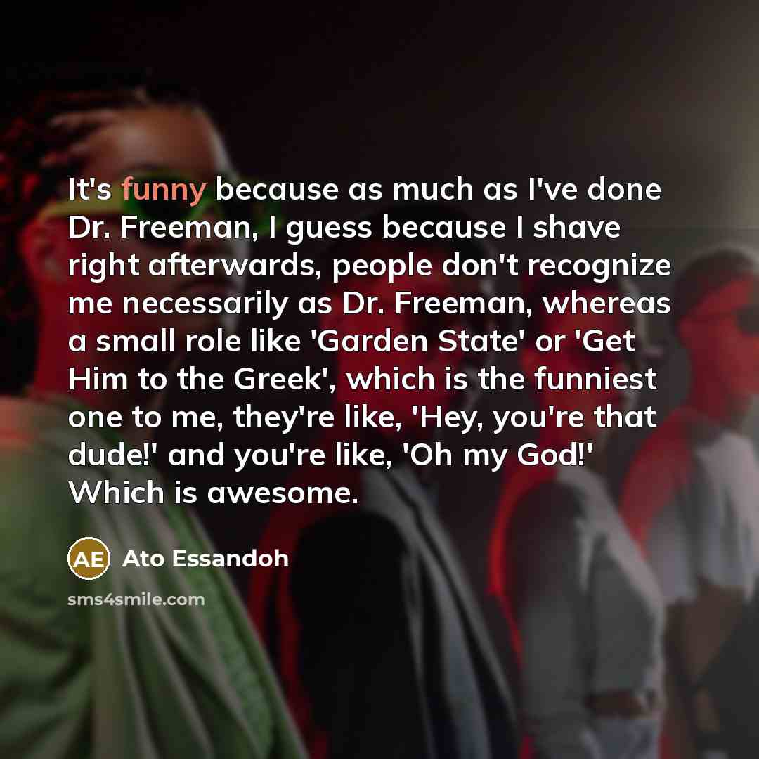 “It's funny because as much as I've done Dr. Freeman,…” quote by Ato Essandoh