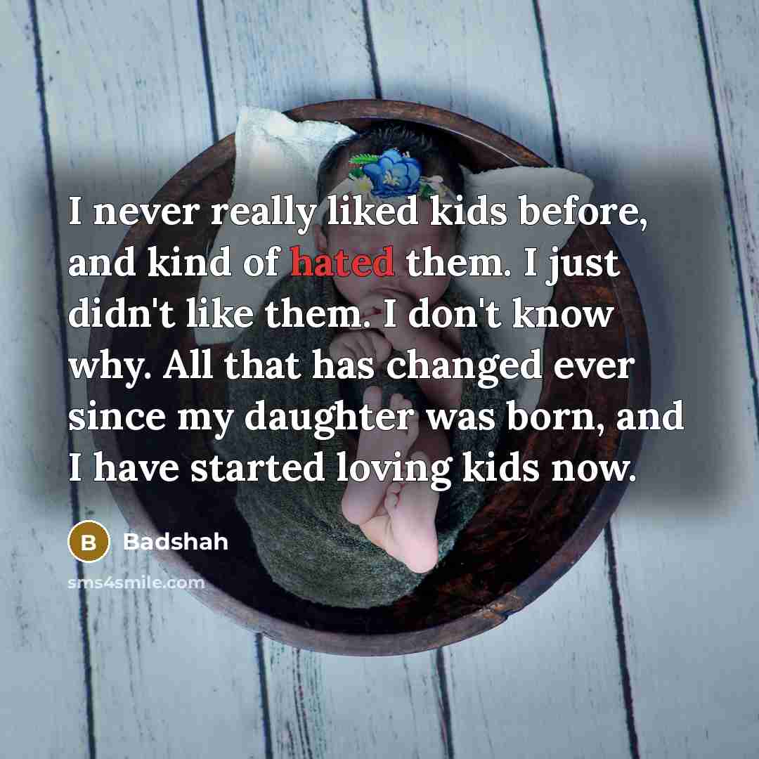 “I never really liked kids before, and kind of hated…” quote by Badshah