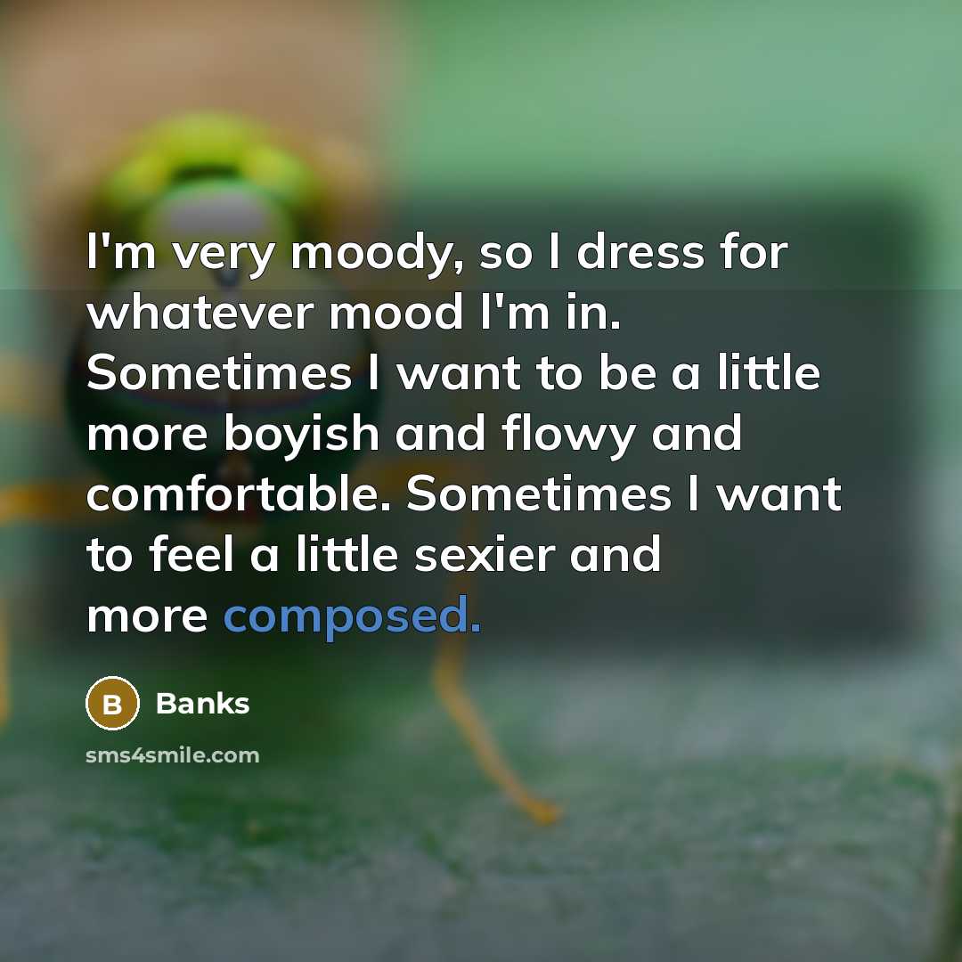 “I'm very moody, so I dress for whatever mood I'm…” quote by Banks