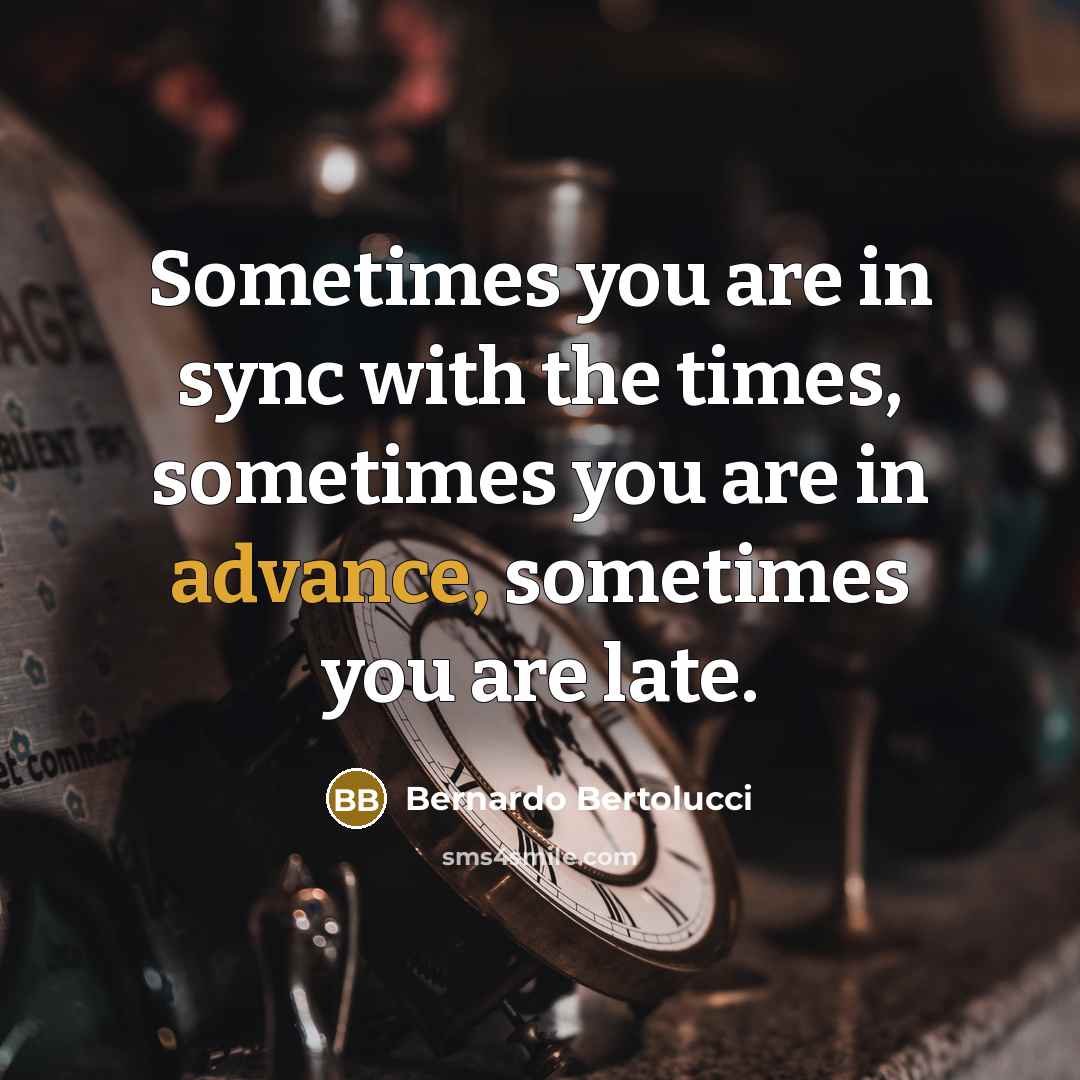 “Sometimes you are in sync with the times, sometimes you…” quote by Bernardo Bertolucci