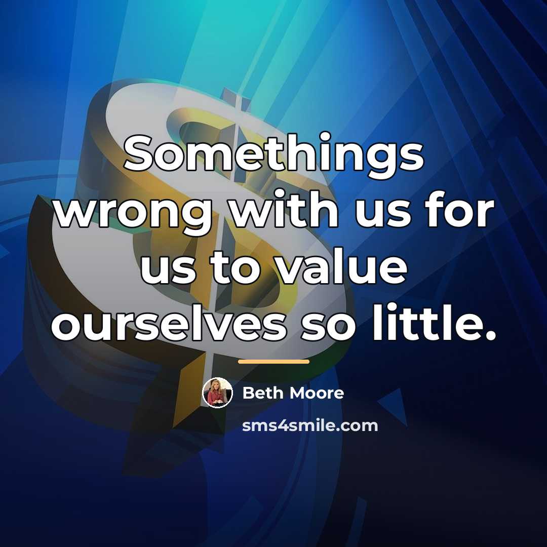 “Somethings wrong with us for us to value ourselves so…” quote by Beth Moore