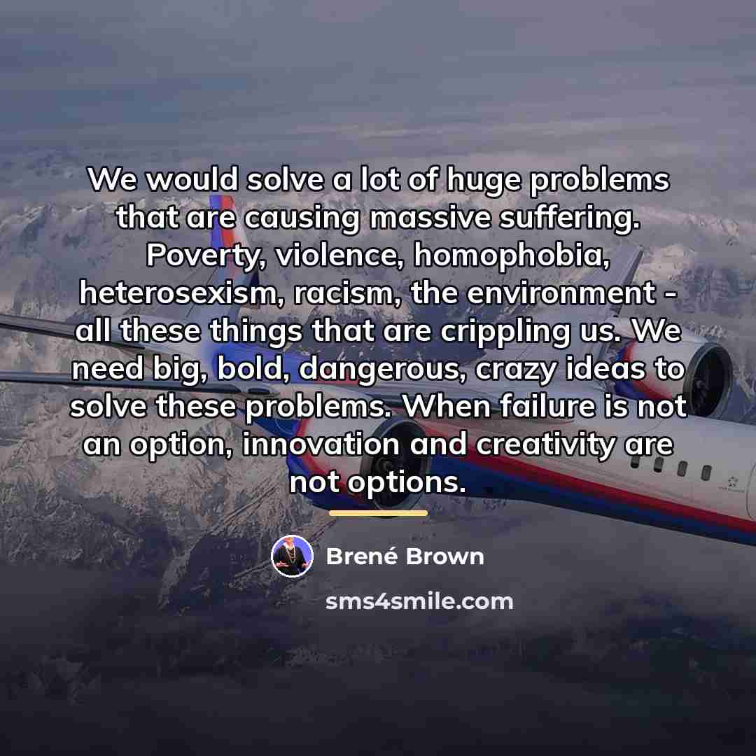 “We would solve a lot of huge problems that are…” quote by Brené Brown