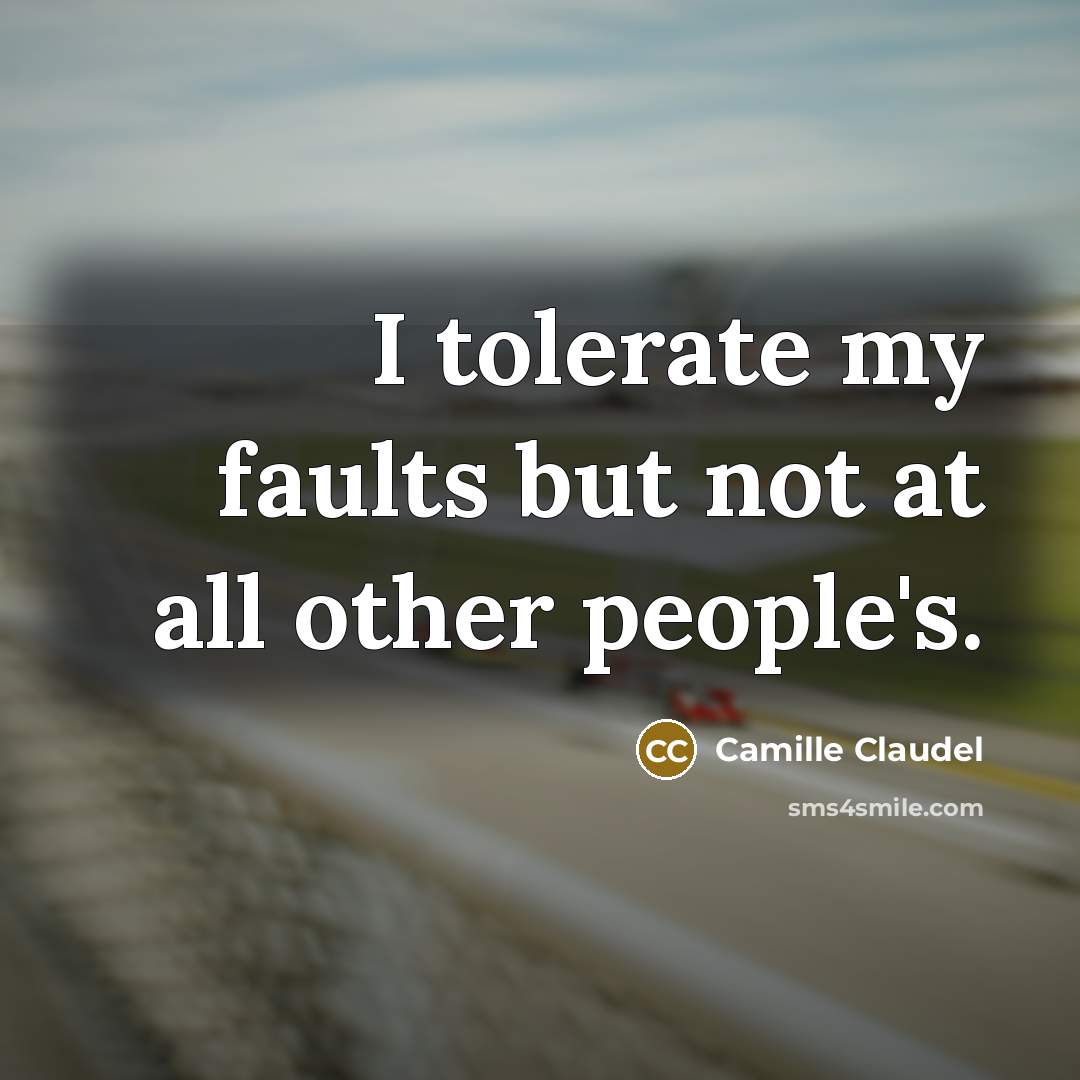 “I tolerate my faults but not at all other people's.…” quote by Camille Claudel