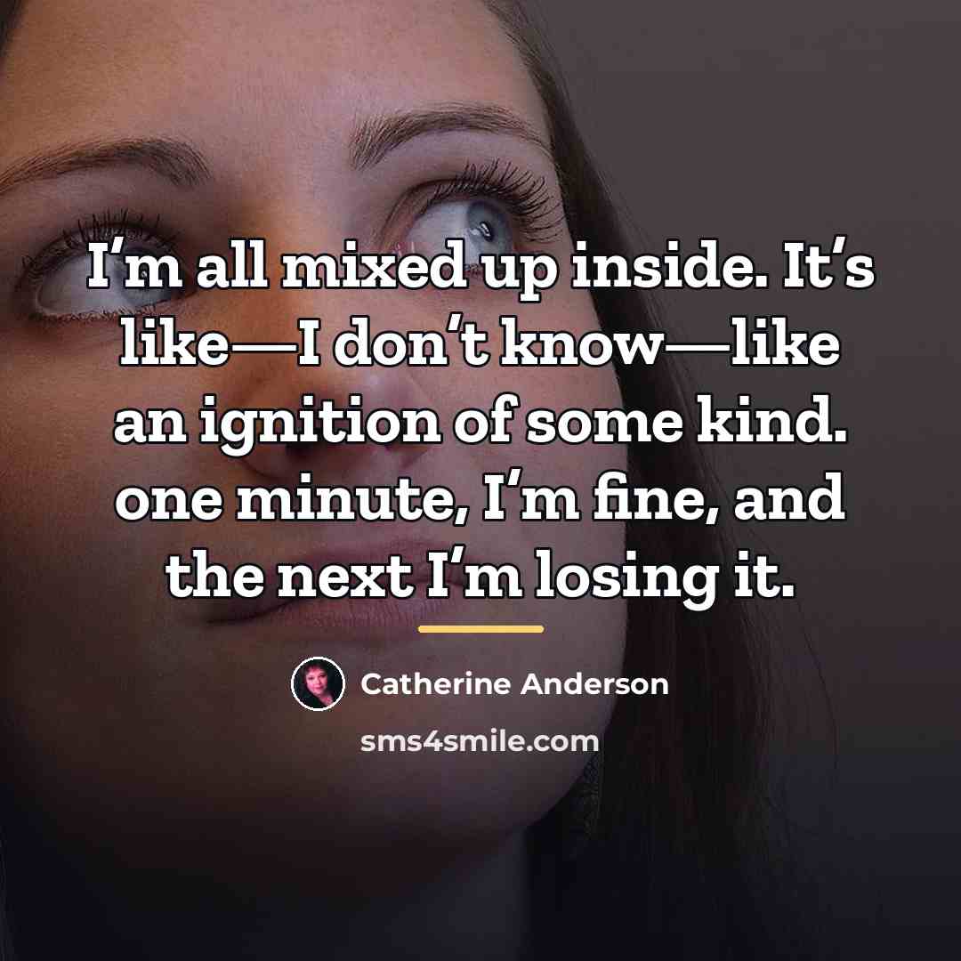 “I’m all mixed up inside. It’s like—I don’t know—like an…” quote by Catherine Anderson