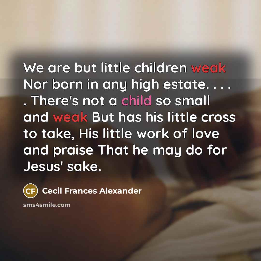 “We are but little children weak Nor born in any…” quote by Cecil Frances Alexander