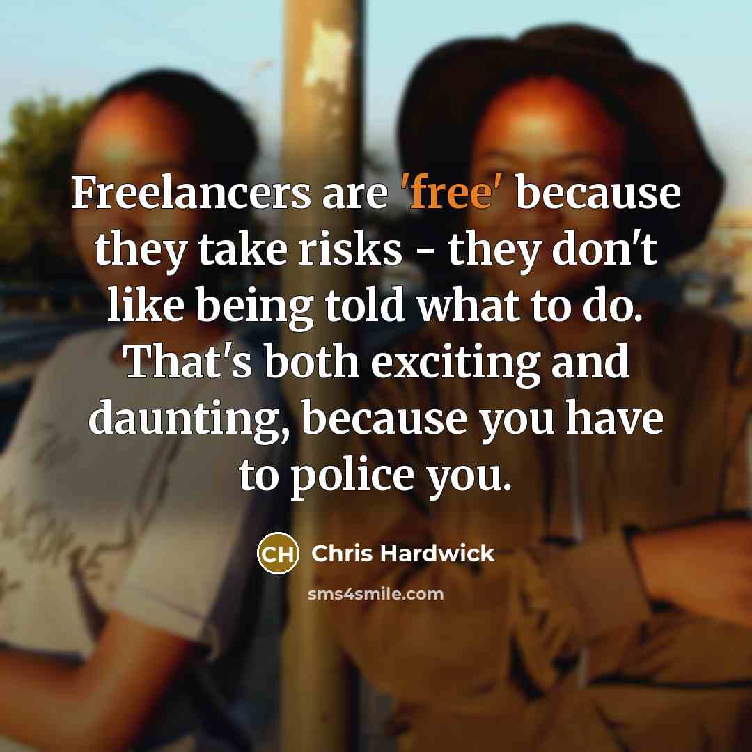 “Freelancers are 'free' because they take risks - they don't…” quote by Chris Hardwick