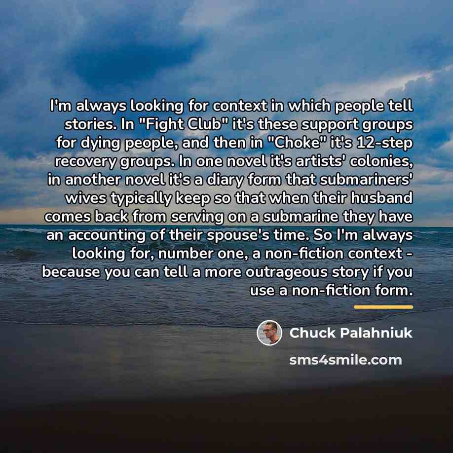 “I'm always looking for context in which people tell stories.…” quote by Chuck Palahniuk