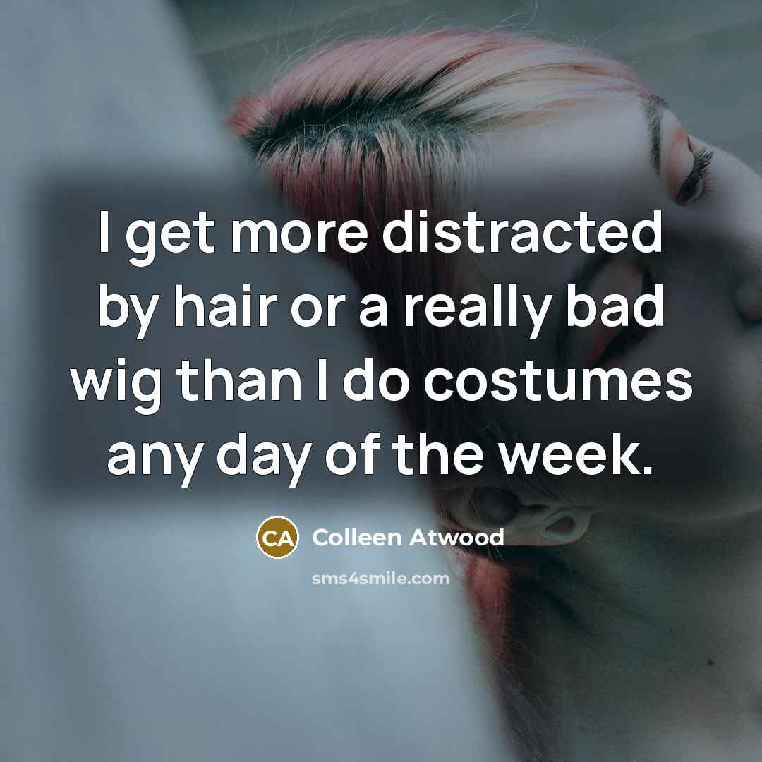 “I get more distracted by hair or a really bad…” quote by Colleen Atwood