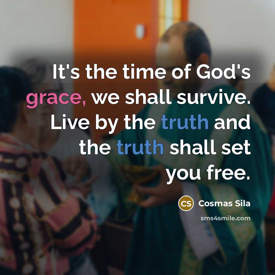 “It's the time of God's grace, we shall survive. Live…” quote by Cosmas Sila