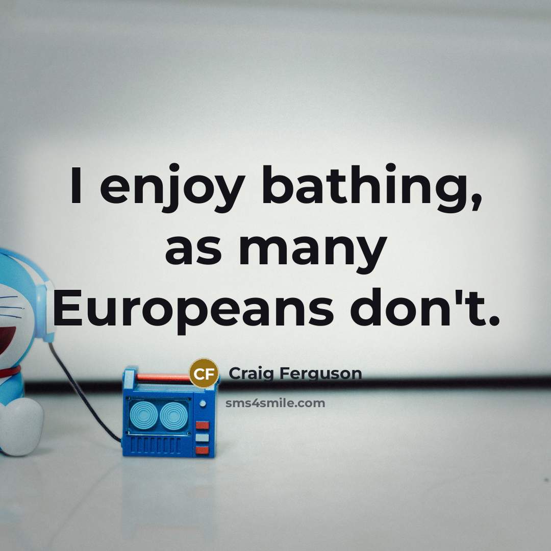 “I enjoy bathing, as many Europeans don't.…” quote by Craig Ferguson