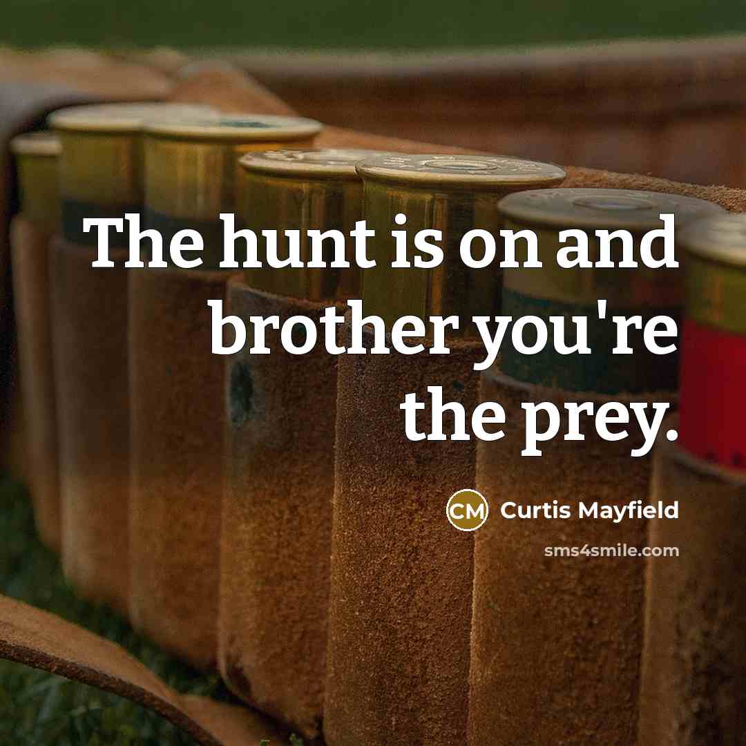 “The hunt is on and brother you're the prey.…” quote by Curtis Mayfield