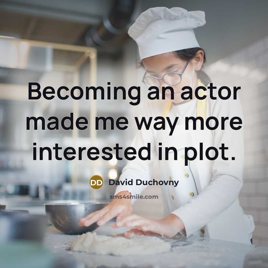 “Becoming an actor made me way more interested in plot.…” quote by David Duchovny