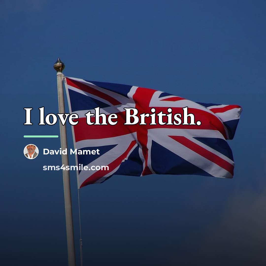 “I love the British.…” quote by David Mamet