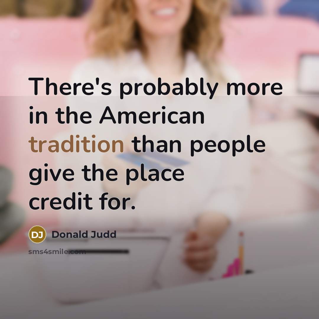 “There's probably more in the American tradition than people give…” quote by Donald Judd