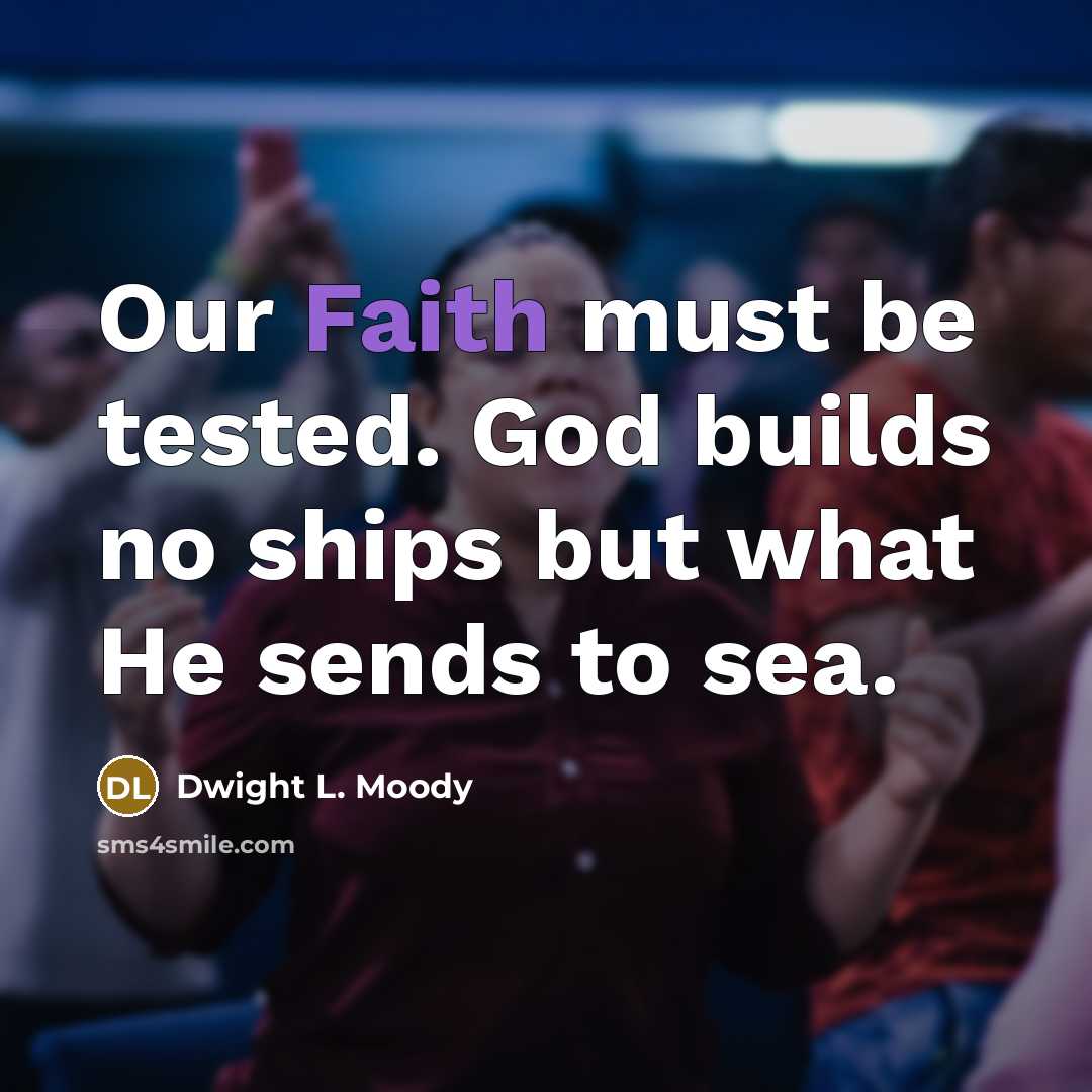“Our Faith must be tested. God builds no ships but…” quote by Dwight L. Moody