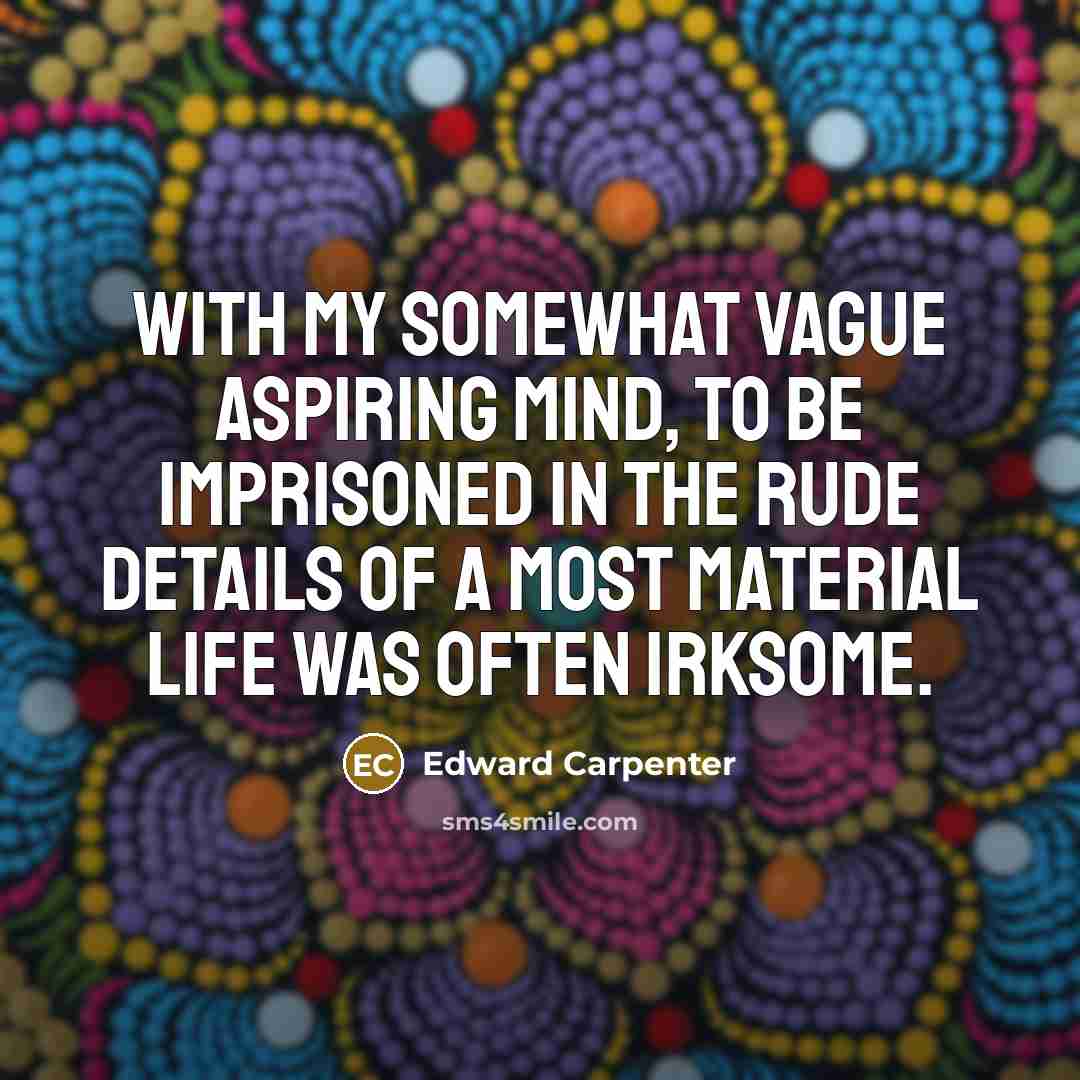 “With my somewhat vague aspiring mind, to be imprisoned in…” quote by Edward Carpenter