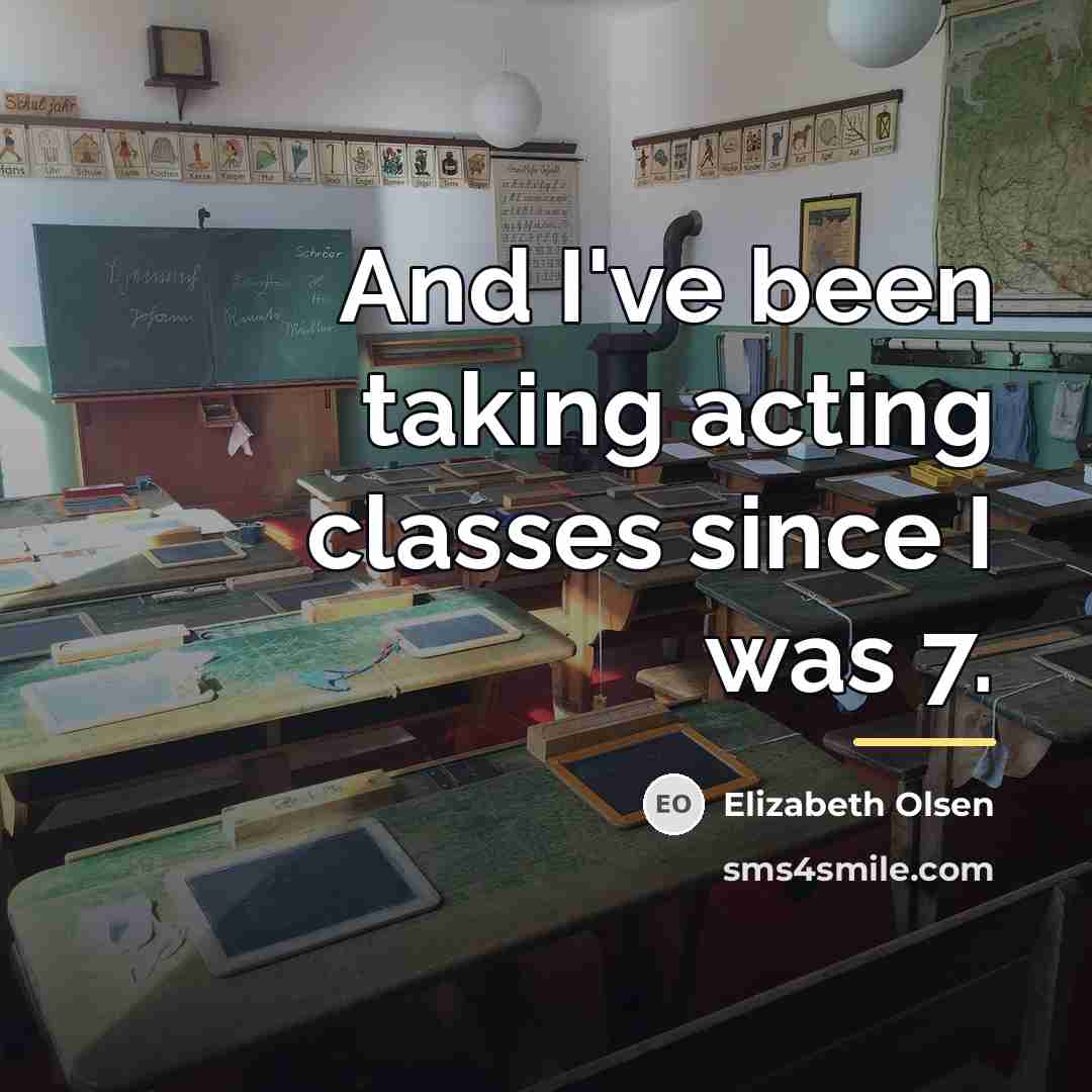 “And I've been taking acting classes since I was 7.…” quote by Elizabeth Olsen