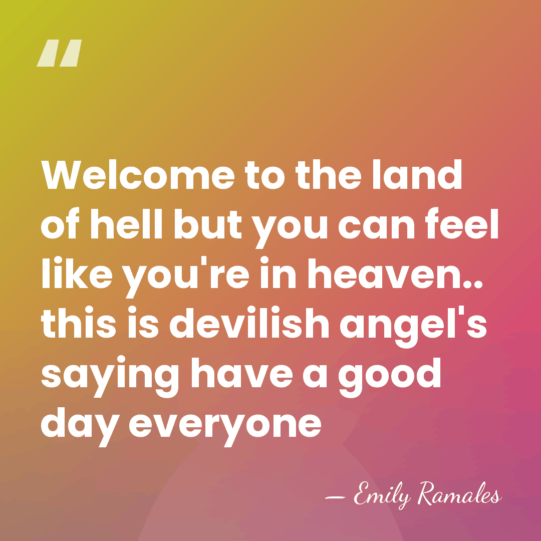 Welcome to the land of hell but you can feel like you're&hellip; - Emily Ramales