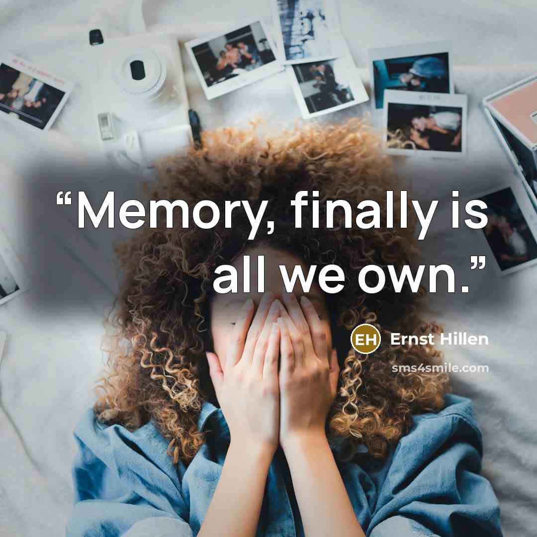 “Memory, finally is all we own.” quote by Ernst Hillen