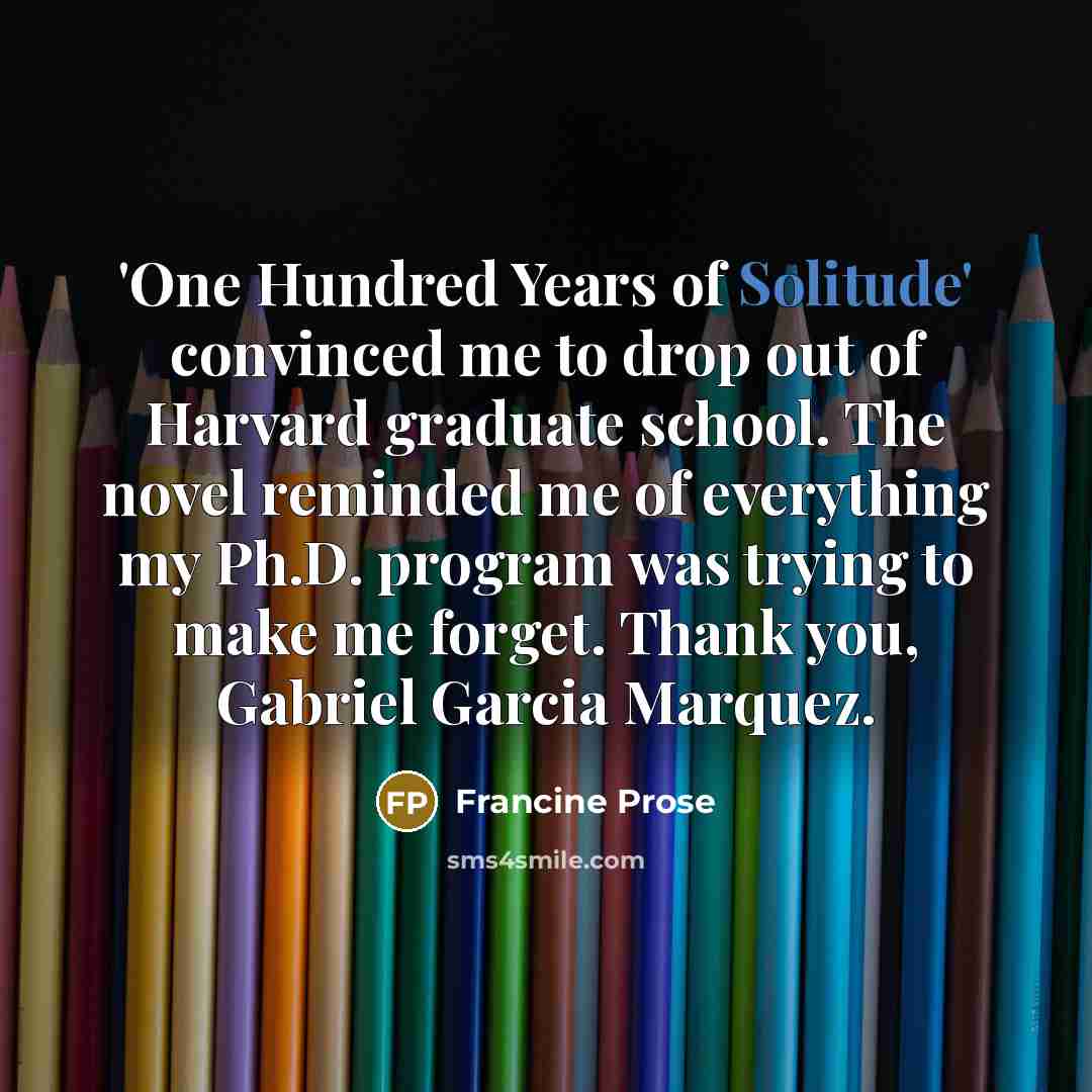“'One Hundred Years of Solitude' convinced me to drop out…” quote by Francine Prose