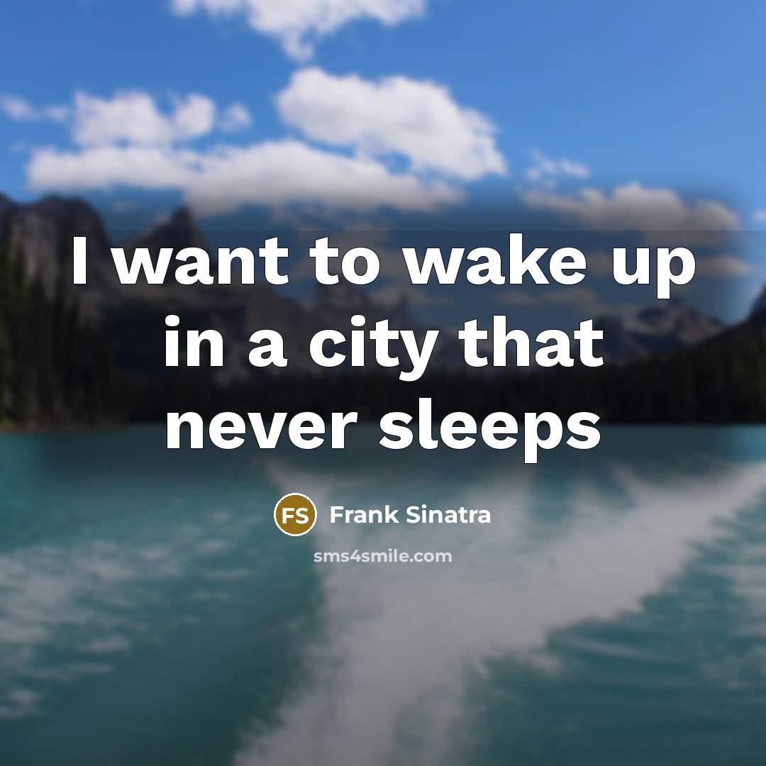 “I want to wake up in a city that never…” quote by Frank Sinatra