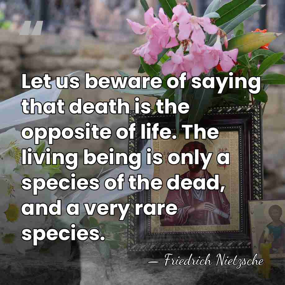 Let us beware of saying that death is the opposite of life.&hellip; - Friedrich Nietzsche