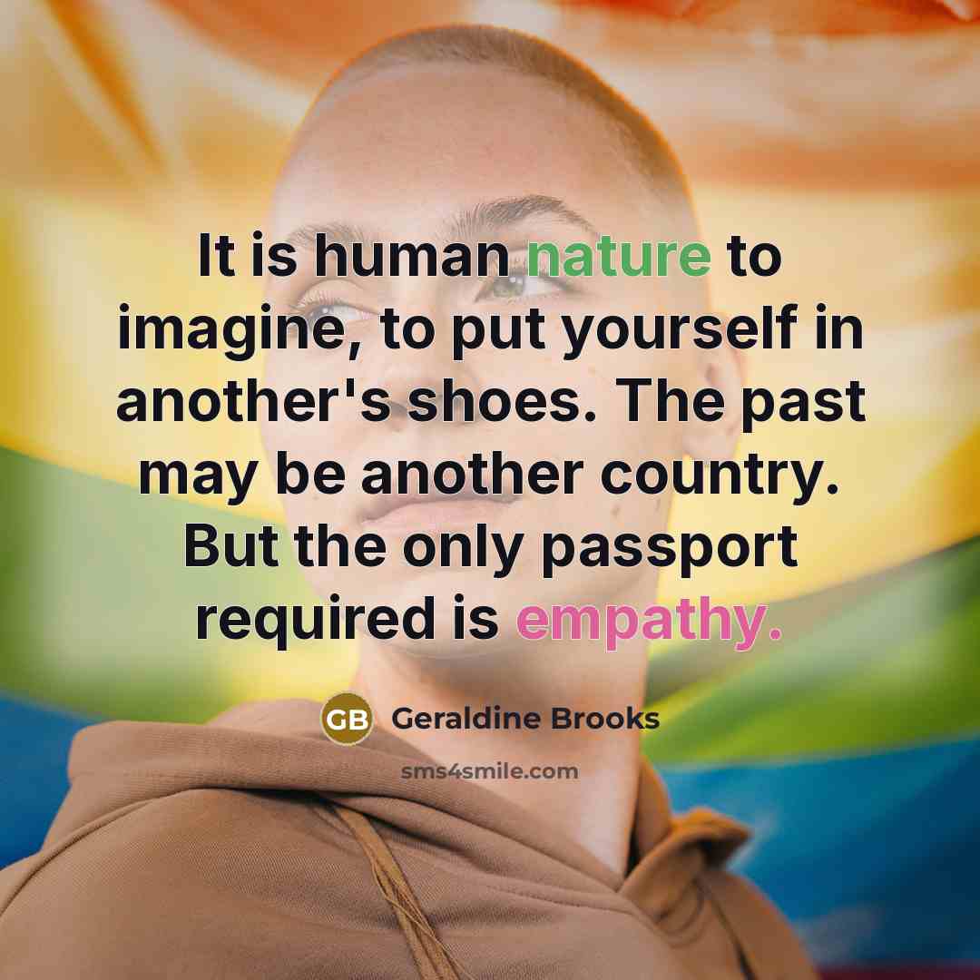 “It is human nature to imagine, to put yourself in…” quote by Geraldine Brooks