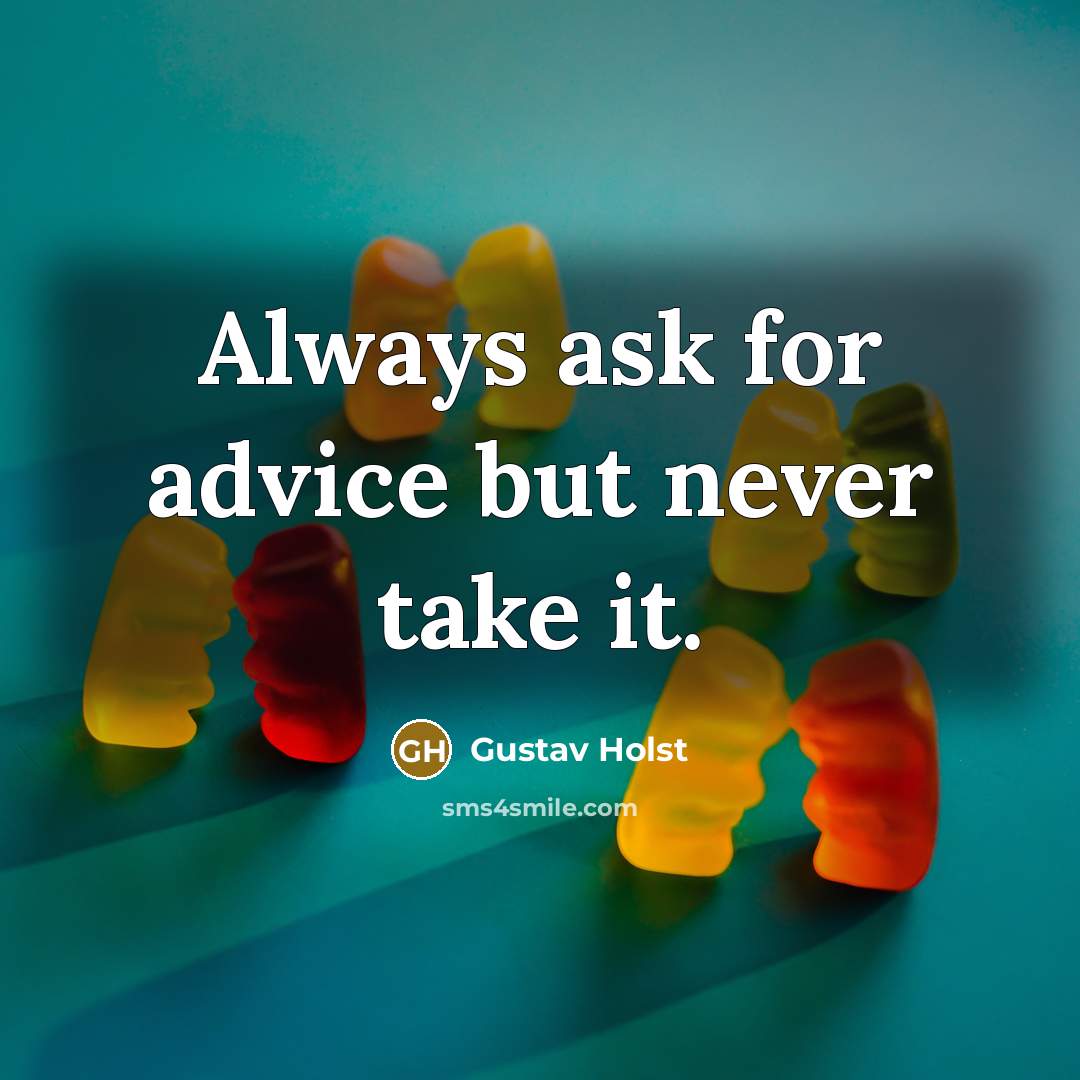 “Always ask for advice but never take it.…” quote by Gustav Holst