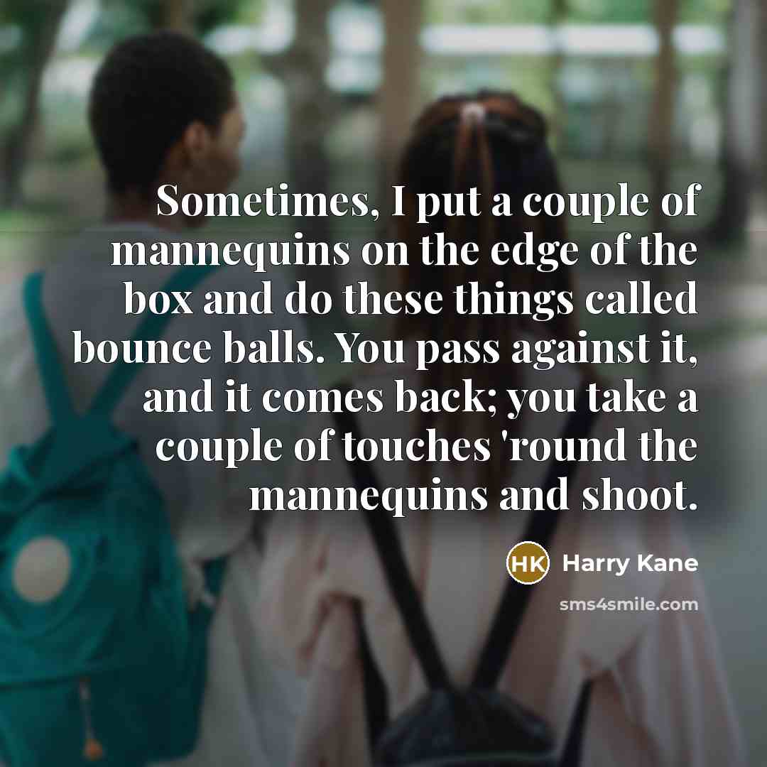 “Sometimes, I put a couple of mannequins on the edge…” quote by Harry Kane