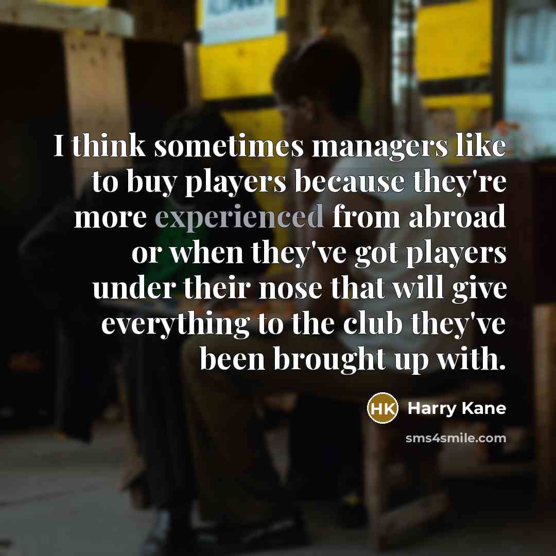 “I think sometimes managers like to buy players because they're…” quote by Harry Kane