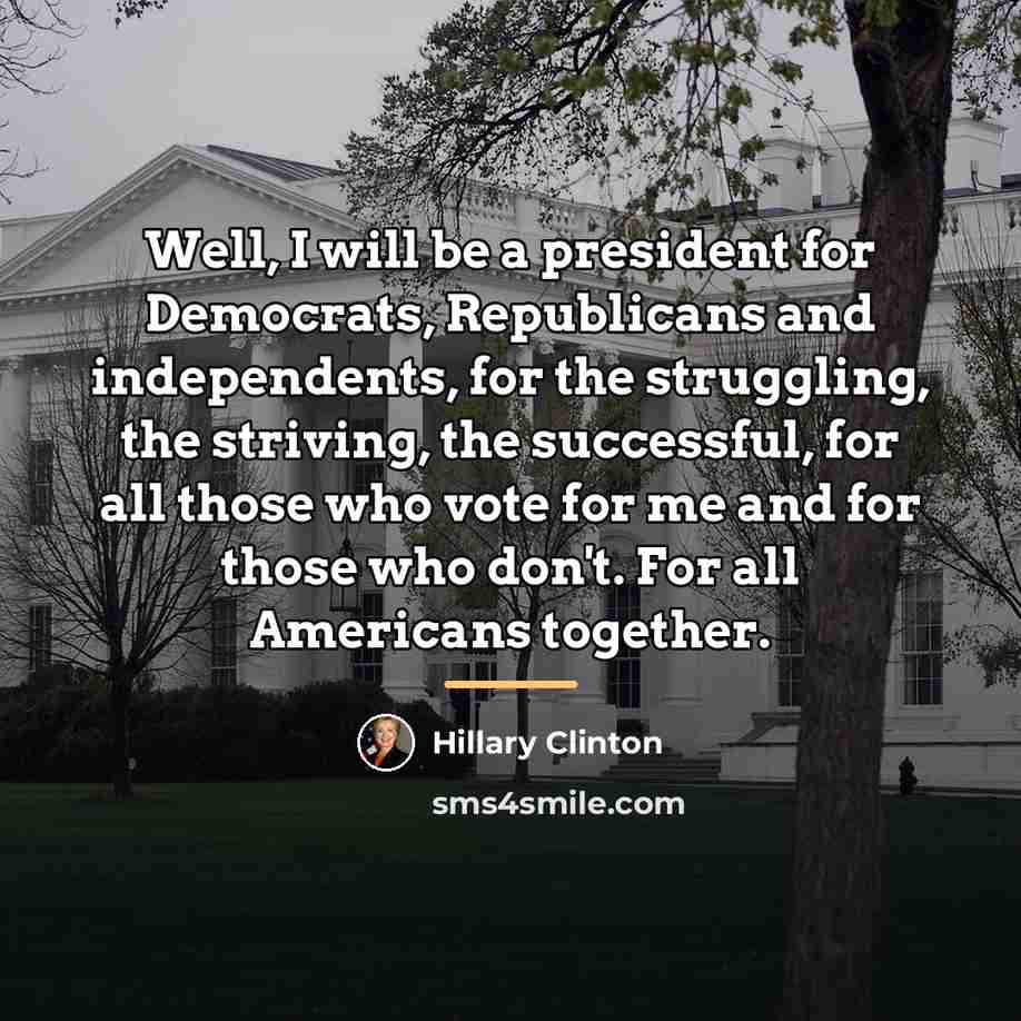 “Well, I will be a president for Democrats, Republicans and…” quote by Hillary Clinton