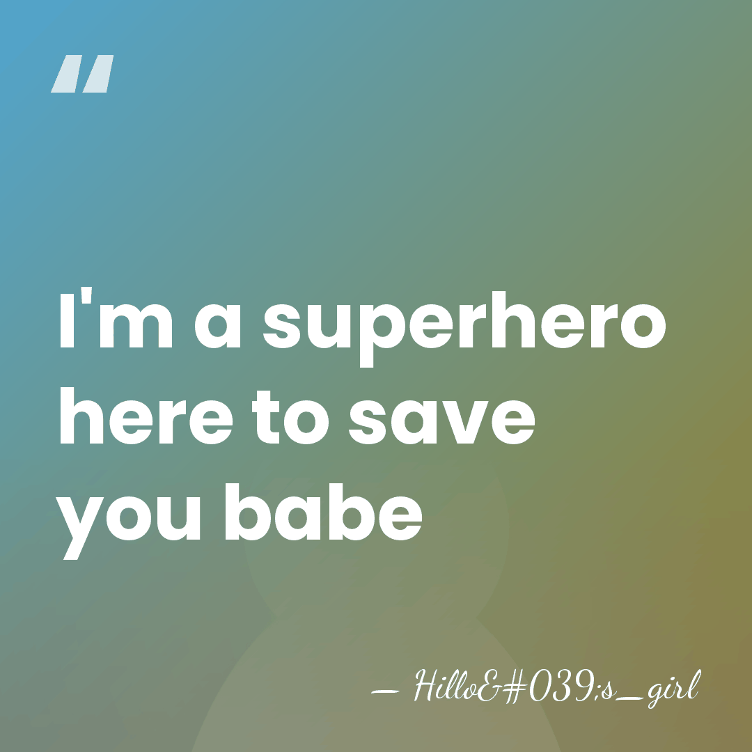 I'm a superhero here to save you babe - Hillo's_girl
