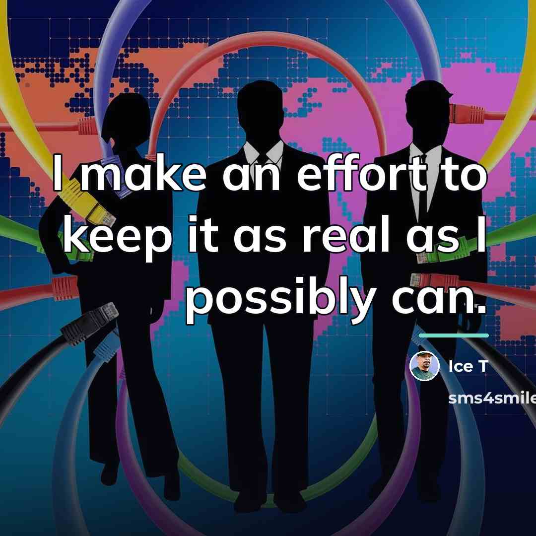 “I make an effort to keep it as real as…” quote by Ice T