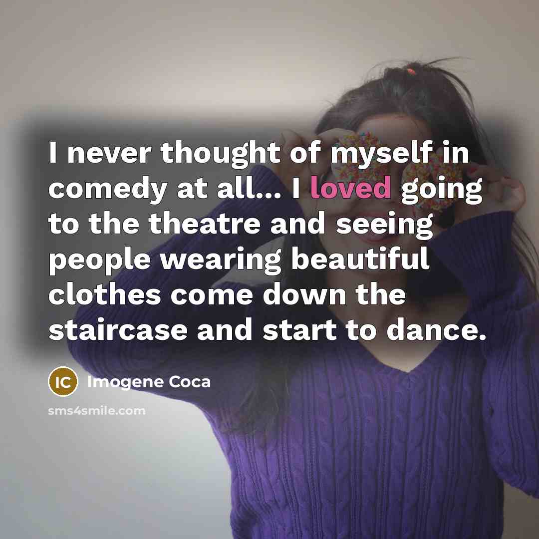 “I never thought of myself in comedy at all... I…” quote by Imogene Coca