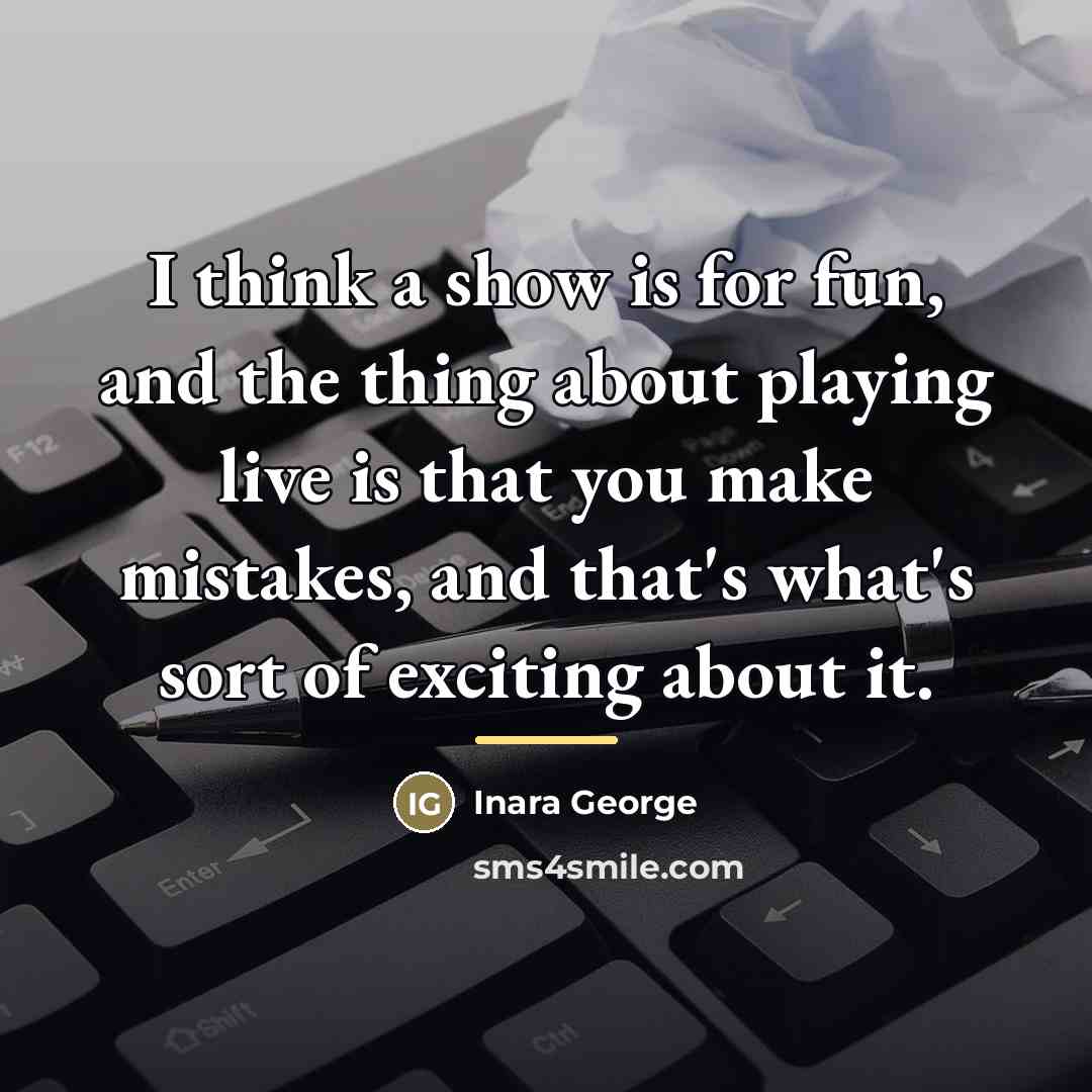 “I think a show is for fun, and the thing…” quote by Inara George